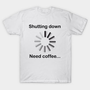 Shutting down, need coffee T-Shirt